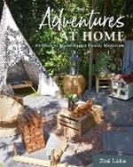 Adventures at Home: 40 Ways to Make Happy Family Memories