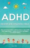 ADHD - Raising an Explosive Child: The Last Parents' Guide You'll Ever Need to Turn ADHD Into a Super Power- Includes 20 Parenting Mistakes to Avoid Immediately - Oliver Miller - cover
