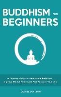 Buddhism for Beginners: A Practical Guide to Understanding Buddhism, Developing Inner Peace and Finding Happiness - Gabriel Davidson - cover
