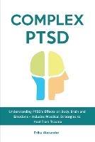 Complex PTSD: Understanding PTSD's Effects on Body, Brain and Emotions - Includes Practical Strategies to Heal from Trauma - Erika Alexander - cover