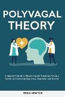 Polyvagal Theory: A Beginner's Guide to Discovering the Autonomic Nervous System and Understanding Stress, Depression and Anxiety - Erika Newton - cover