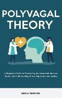 Polyvagal Theory: A Beginner's Guide to Discovering the Autonomic Nervous System and Understanding Stress, Depression and Anxiety - Erika Newton - cover