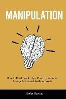Manipulation: How to Read People, Spot Covert Emotional Manipulation and Analyze People - Erika Newton - cover