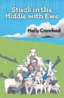 Stuck in the Middle with Ewe: Or how I lost my heart and found my flock in Northern Ireland - Holly Crawford - cover