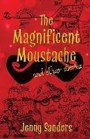 The Magnificent Moustache and other stories - Jenny Sanders - cover