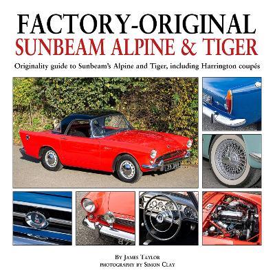 Factory-Original Sunbeam Alpine & Tiger: Originality guide to Sunbeam’s Alpine and Tiger, including Harrington coupés - James Taylor - cover