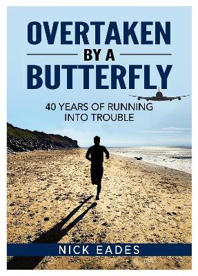 Overtaken by a Butterfly: 40 Years of Running into Trouble - Nick Eades - cover