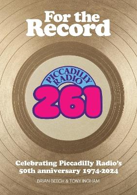 For the Record: Celebrating Piccadilly Radio's 50th Anniversary 1974-2024 - Brian Beech,Tony Ingham - cover