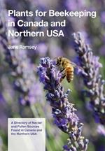Plants for Beekeeping In Canada and the Northern USA: A Directory of Nectar and Pollen Sources Found in Canada and the Northern USA
