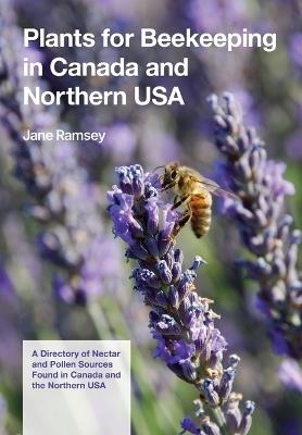 Plants for Beekeeping In Canada and the Northern USA: A Directory of Nectar and Pollen Sources Found in Canada and the Northern USA - Jane Carver Ramsay - cover