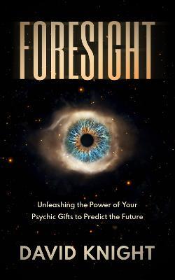 FORESIGHT: Unleashing the Power of Your Psychic Gifts to Predict the Future - DAVID KNIGHT - cover