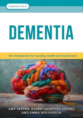 Dementia: An introduction for nursing, health and social care - Amy Pepper,Karen Harrison Dening,Emma Wolverson - cover