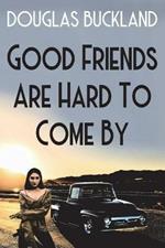 Good Friends Are Hard To Come By