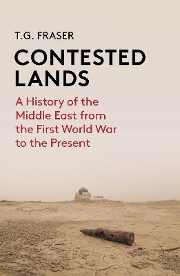 Contested Lands: A History of the Middle East From the First World War to the Present - T G Fraser - cover