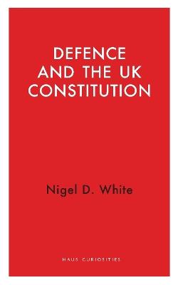 Defence and the UK Constitution - Nigel D. White - cover