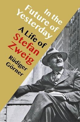 In the Future of Yesterday: A Life of Stefan Zweig - Rüdiger Görner - cover