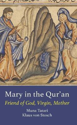 Mary in the Qur'an: Friend of God, Virgin, Mother - Muna Tatari,Klaus von Stosch - cover
