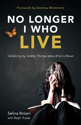 No Longer I who Live: Reclaiming my Identity - Selina Brown,Ralph Turner - cover