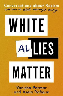 White Allies Matter: Conversations about Racism and How to Effect Meaningful Change - Vanisha Parmar,Aseia Rafique - cover