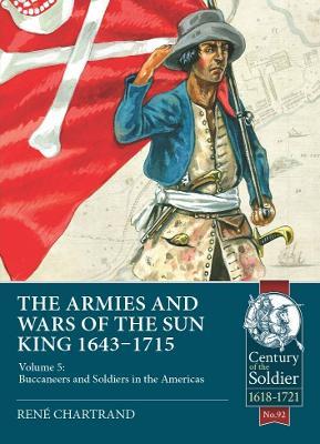 The Armies and Wars of the Sun King 1643-1715: Volume 5: Buccaneers and Soldiers in the Americas - René Chartrand - cover