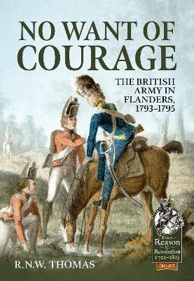No Want of Courage: The British Army in Flanders, 1793-1795 - R N W Thomas - cover