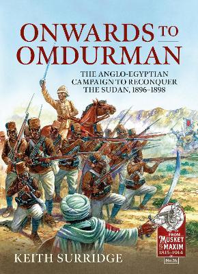 Onwards to Omdurman: The Anglo-Egyptian Campaign to Reconquer the Sudan, 1896-1898 - Keith Surridge - cover