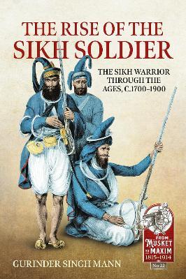 The Rise of the Sikh Soldier: The Sikh Warrior Through the Ages, c.1700-1900 - Gurinder Singh Mann - cover