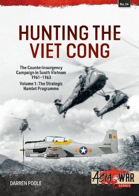 Hunting the Viet Cong Volume 1: The Counterinsurgency Campaign in South Vietnam, 1961-1963. The Strategic Hamlet Programme - Darren Poole - cover