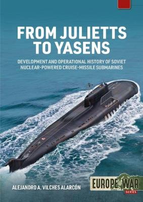 From Julietts to Yasens: Development and Operational History of Soviet Nuclear-powered Cruise-Missile Submarines, 1958-2022 - Alejandro A. Vilches Alarcón - cover