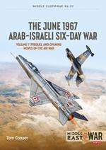 The June 1967 Arab-Israeli War Volume 1: Prequel and Opening Moves of the Air War