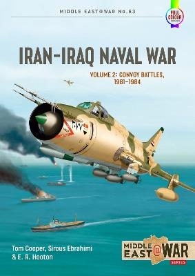 Iran Iraq Naval War Volume 2: Convoy Battles, 1981-1984 - Tom Cooper,Sirous Ebrahimi,E R Hooton - cover