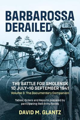Barbarossa Derailed: The Battle for Smolensk 10 July-10 September 1941: Volume 3 - The Documentary Companion - David M. Glantz - cover