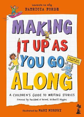 Making It Up as You Go Along: A Children’s Guide to Writing Stories - Patricia Forde - cover