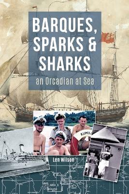 Barques, Sparks & Sharks: an Orcadian at Sea - Len Wilson - cover