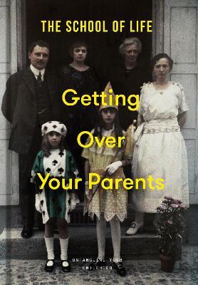 Getting Over Your Parents: Untangling your childhood - The School of Life - cover