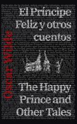 El Príncipe Feliz y otros cuentos - The Happy Prince and Other Tales: Texto paralelo bilingüe - Bilingual edition: Inglés - Español / English - Spanish