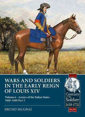 Wars and Soldiers in the Early Reign of Louis XIV: Volume 6 - Armies of the Italian States 1660-1690, Part 1 - Bruno Mugnai - cover