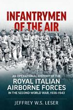 Infantrymen of the Air: An Operational History of the Royal Italian Airborne Forces in the Second World War, 1936-1943