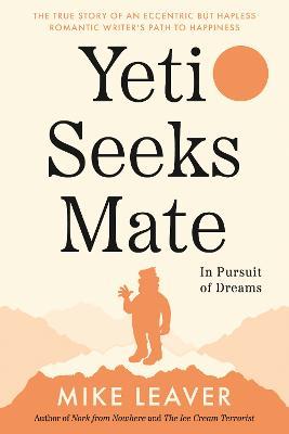 Yeti Seeks Mate: In Pursuit of Dreams - Mike Leaver - cover