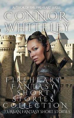 Fireheart Fantasy Short Stories Collection: 7 Urban Fantasy Short Stories - Connor Whiteley - cover