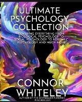 Ultimate Psychology Collection: Covering Everything From Biological Psychology To Social Psychology To Forensic Psychology And Much More - Connor Whiteley - cover