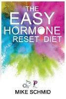 Libro in inglese The Easy Hormone Reset Diet: Lose Weight Quickly by Balancing Your Metabolism. 7 Basic Hormone Diet Strategies And Meal Planning.  - Mike Schmid