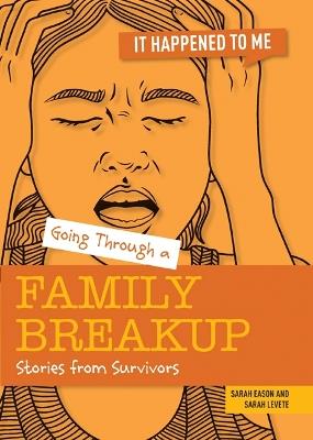 Going Through a Family Breakup: Stories from Survivors - Sarah Levete,Sarah Eason - cover