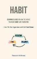Habit: Beginners Guide On How To Change Your Bad Habit And Your Mind (How To Get Organized And Get Stuff Done) - Theodore McKinney - cover