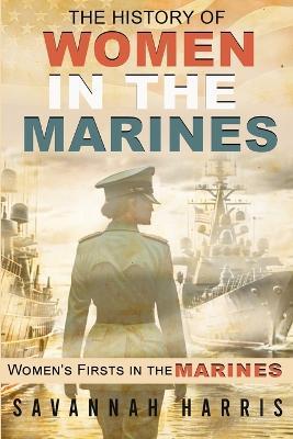 The History of Women in The Marines: Women's Firsts In The Marines - Savannah Harris - cover