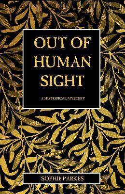 Out of Human Sight: A Historical Thriller - Sophie Parkes - cover