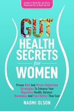 Gut Health Secrets For Women: Proven Diet & Stress Reduction Strategies To Enhance Your Digestive Health, Balance Hormones and Feel Better Than Ever