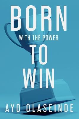Born With The Power To Win - Ayo Olaseinde - cover