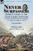Never Surpassed: Ensign Leeke and the 52nd Light Infantry: the Peninsular War and Personal Experiences of the Waterloo Campaign, 1808-18