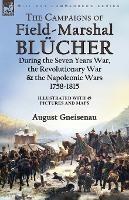 The Campaigns of Field-Marshal Blucher During the Seven Years War, the Revolutionary War and the Napoleonic Wars, 1758-1815 - August Gneisenau - cover
